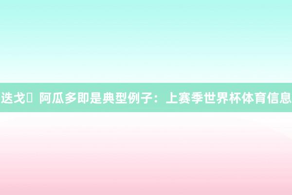 迭戈・阿瓜多即是典型例子:上赛季世界杯体育信息