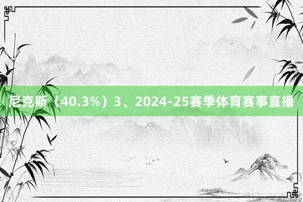 尼克斯（40.3%）　　3、2024-25赛季体育赛事直播
