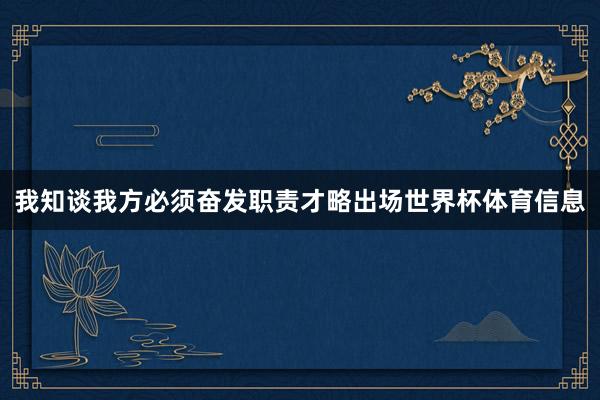 我知谈我方必须奋发职责才略出场世界杯体育信息