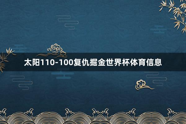 太阳110-100复仇掘金世界杯体育信息