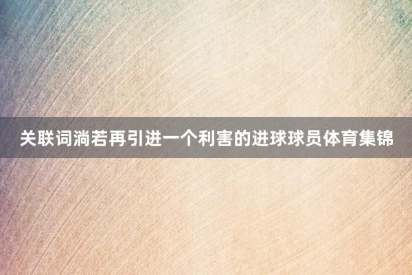 关联词淌若再引进一个利害的进球球员体育集锦