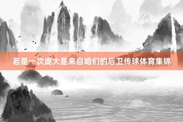 若是一次庞大是来自咱们的后卫传球体育集锦