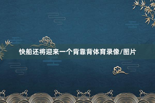 快船还将迎来一个背靠背体育录像/图片