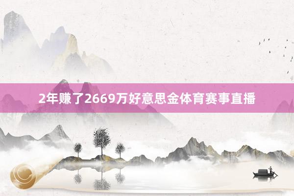 2年赚了2669万好意思金体育赛事直播