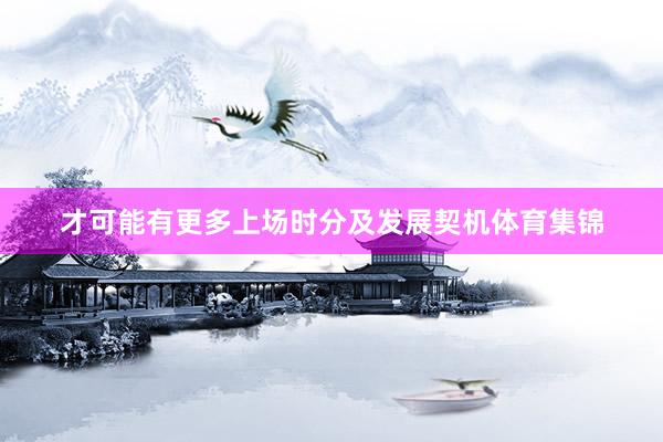 才可能有更多上场时分及发展契机体育集锦