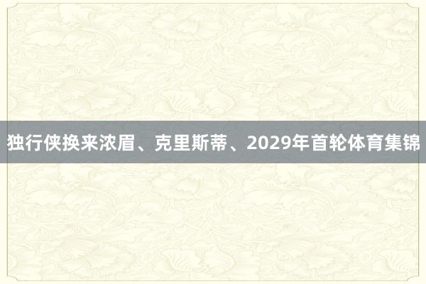 独行侠换来浓眉、克里斯蒂、2029年首轮体育集锦