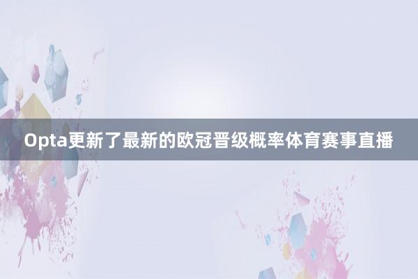 Opta更新了最新的欧冠晋级概率体育赛事直播