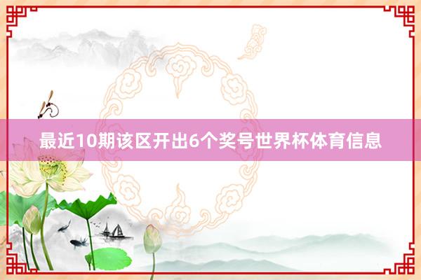 最近10期该区开出6个奖号世界杯体育信息