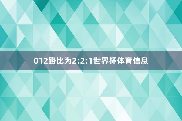 012路比为2:2:1世界杯体育信息