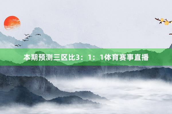 本期预测三区比3:1:1体育赛事直播