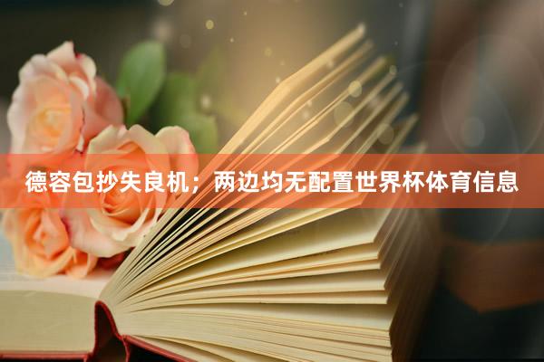 德容包抄失良机；两边均无配置世界杯体育信息