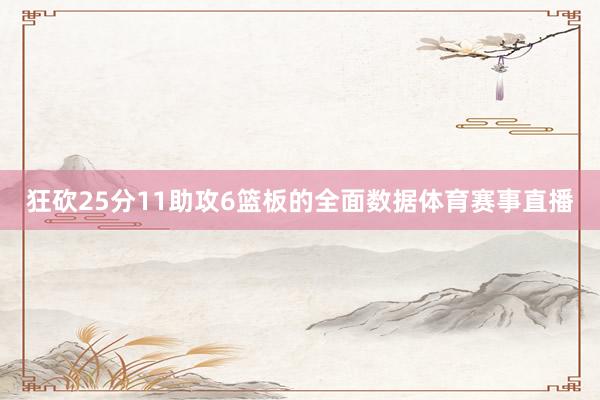 狂砍25分11助攻6篮板的全面数据体育赛事直播