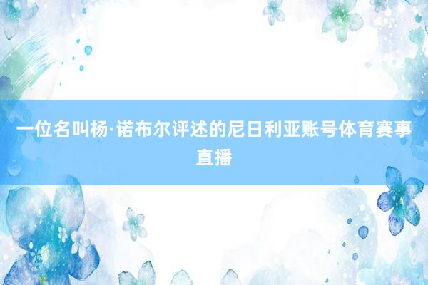 一位名叫杨·诺布尔评述的尼日利亚账号体育赛事直播