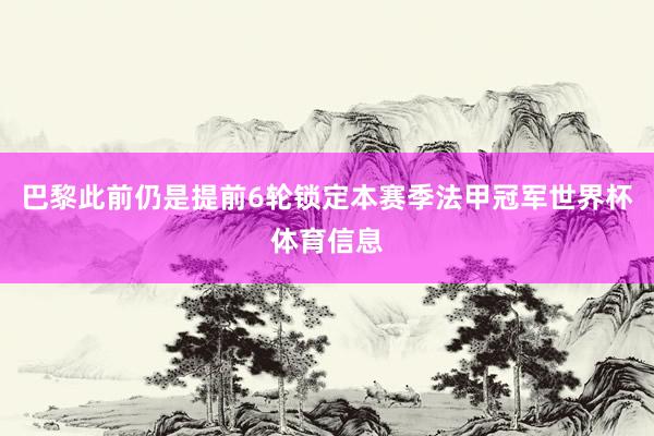 巴黎此前仍是提前6轮锁定本赛季法甲冠军世界杯体育信息