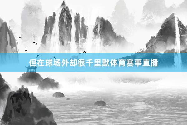 但在球场外却很千里默体育赛事直播