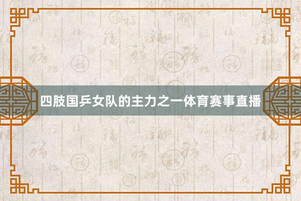 四肢国乒女队的主力之一体育赛事直播