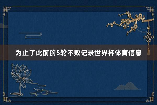 为止了此前的5轮不败记录世界杯体育信息