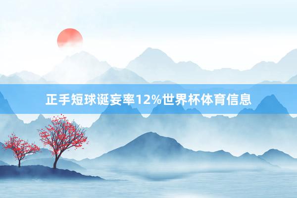 正手短球诞妄率12%世界杯体育信息