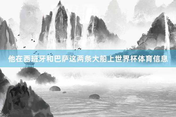 他在西班牙和巴萨这两条大船上世界杯体育信息