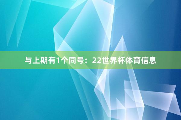 与上期有1个同号：22世界杯体育信息