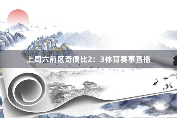 上周六前区奇偶比2：3体育赛事直播