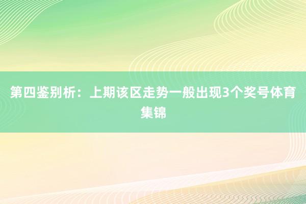 第四鉴别析：上期该区走势一般出现3个奖号体育集锦