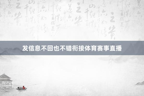 发信息不回也不错衔接体育赛事直播