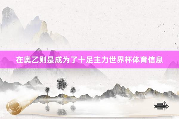 在奥乙则是成为了十足主力世界杯体育信息
