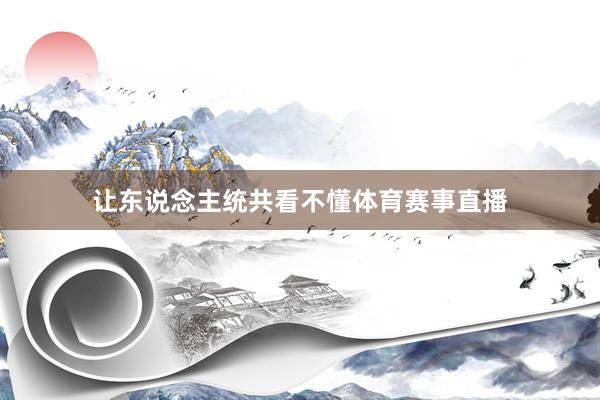 让东说念主统共看不懂体育赛事直播