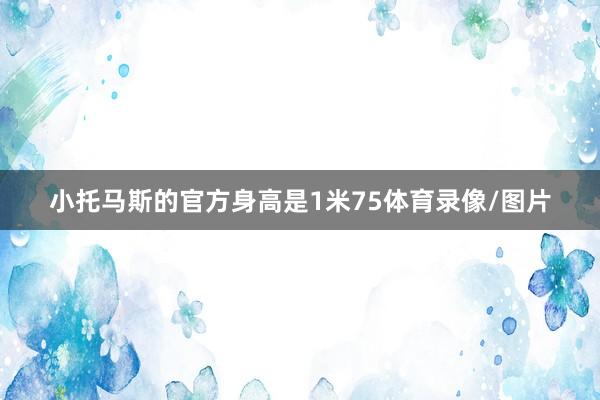 小托马斯的官方身高是1米75体育录像/图片