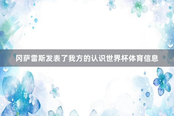 冈萨雷斯发表了我方的认识世界杯体育信息