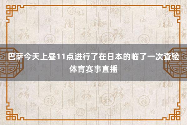 巴萨今天上昼11点进行了在日本的临了一次查验体育赛事直播