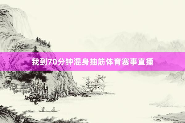 我到70分钟混身抽筋体育赛事直播