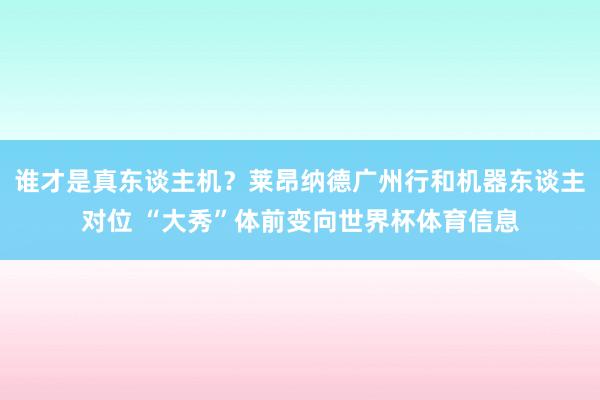谁才是真东谈主机？莱昂纳德广州行和机器东谈主对位 “大秀”体前变向世界杯体育信息