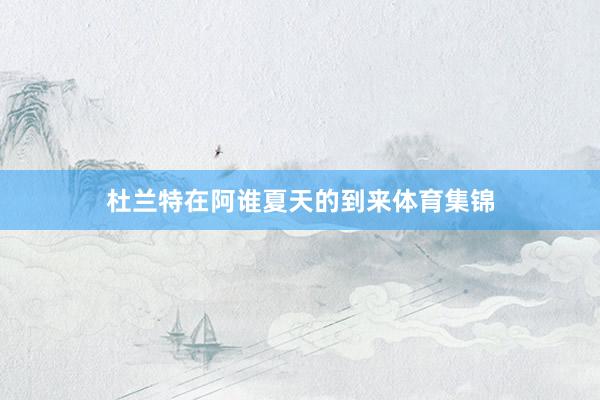 杜兰特在阿谁夏天的到来体育集锦