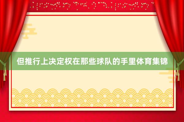 但推行上决定权在那些球队的手里体育集锦