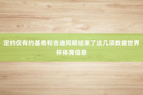 定约仅有约基奇和吉迪同期结束了这几项数据世界杯体育信息