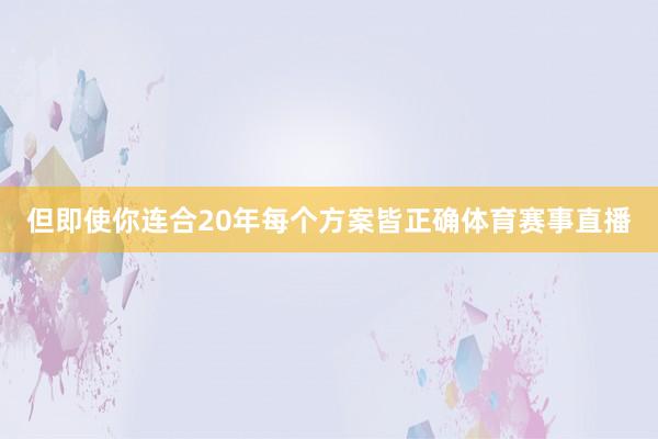 但即使你连合20年每个方案皆正确体育赛事直播