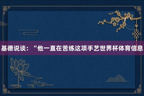 基德说谈：“他一直在苦练这项手艺世界杯体育信息