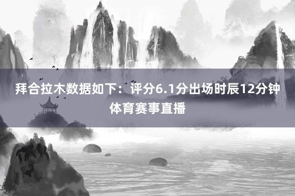 拜合拉木数据如下：评分6.1分出场时辰12分钟体育赛事直播