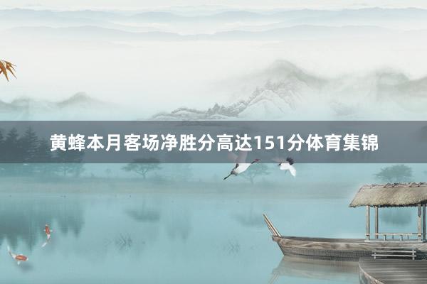 黄蜂本月客场净胜分高达151分体育集锦