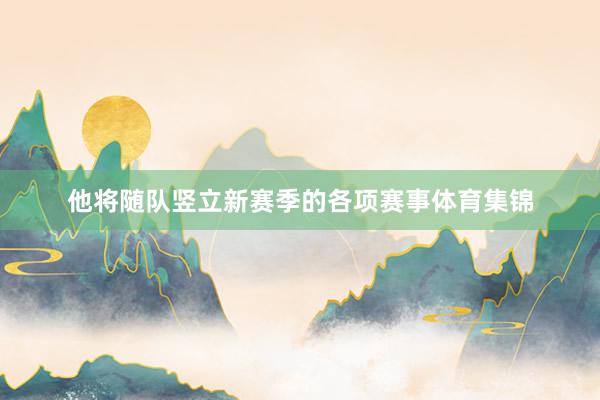 他将随队竖立新赛季的各项赛事体育集锦