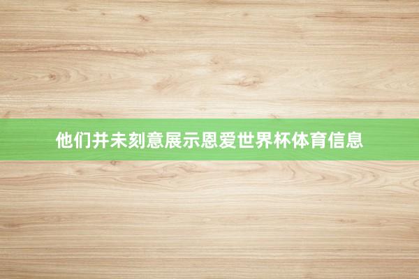 他们并未刻意展示恩爱世界杯体育信息