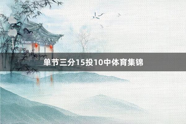 单节三分15投10中体育集锦