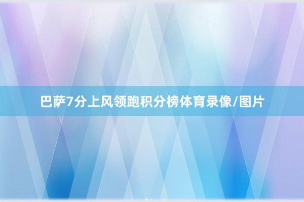 巴萨7分上风领跑积分榜体育录像/图片