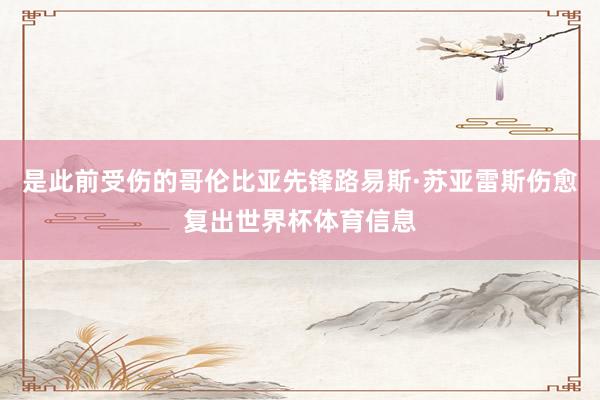 是此前受伤的哥伦比亚先锋路易斯·苏亚雷斯伤愈复出世界杯体育信息