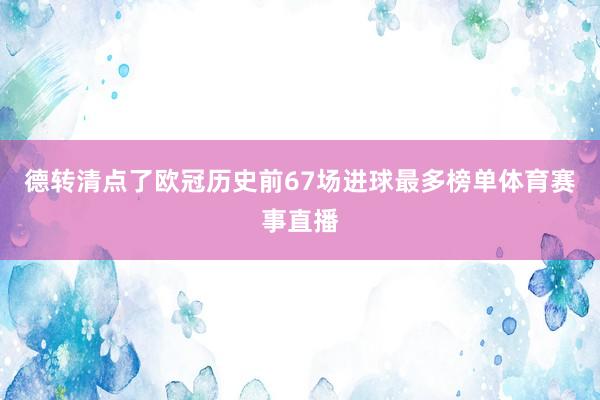 德转清点了欧冠历史前67场进球最多榜单体育赛事直播