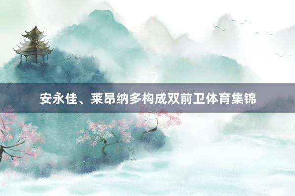安永佳、莱昂纳多构成双前卫体育集锦