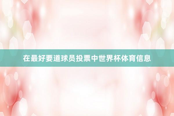 在最好要道球员投票中世界杯体育信息