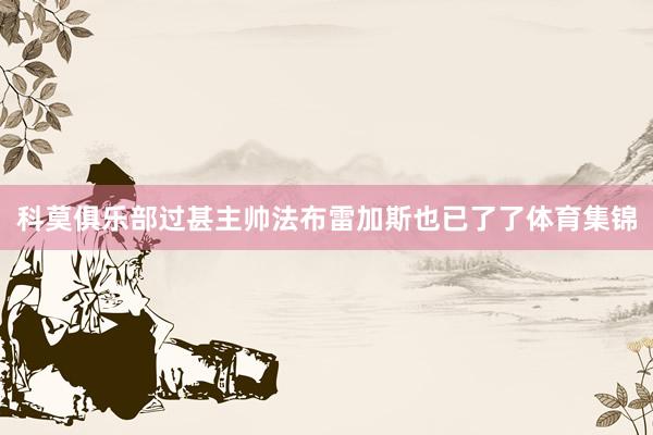 科莫俱乐部过甚主帅法布雷加斯也已了了体育集锦